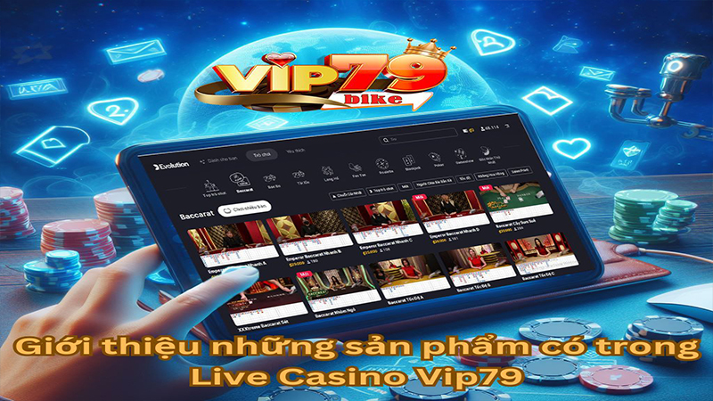 Giới thiệu các sản phẩm có trong live casino vip79