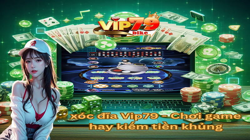 xóc dĩa vip79 chơi game hay kiếm tiền khủng